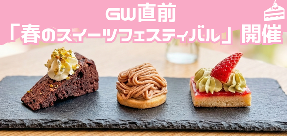 GW直前「春のスイーツフェスティバル」開催のご案内